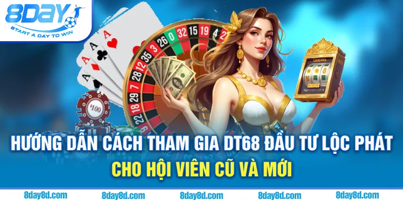 Hướng dẫn cách tham gia DT68 đầu tư lộc phát cho hội viên cũ và mới