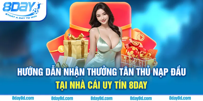 Hướng dẫn nhận thưởng tân thủ nạp đầu tại nhà cái uy tín 8day