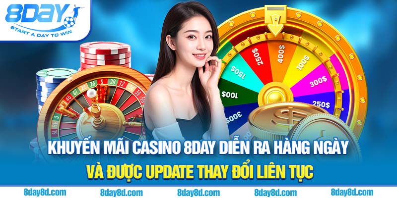 Khuyến mãi casino 8day diễn ra hàng ngày và được update thay đổi liên tục