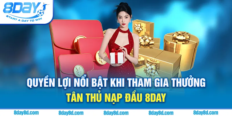 Quyền lợi nổi bật khi tham gia thưởng tân thủ nạp đầu 8day