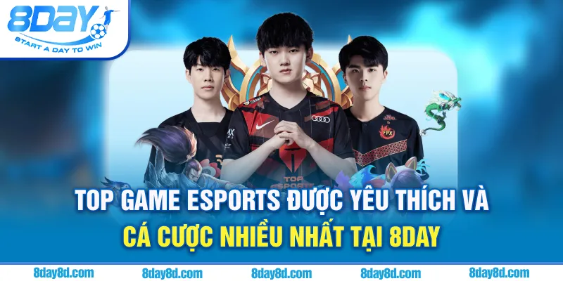 Top game Esports được yêu thích và cá cược nhiều nhất tại 8day